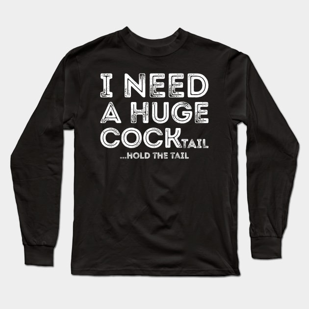 I need a Huge cocktail funny Long Sleeve T-Shirt by EnarosaLinda XY